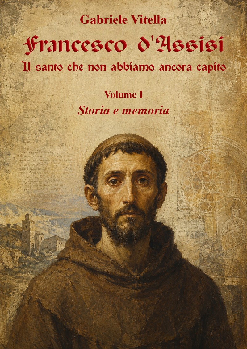 Copertina — Francesco d’Assisi. Il santo che non abbiamo ancora capito, Volume I: Storia e memoria